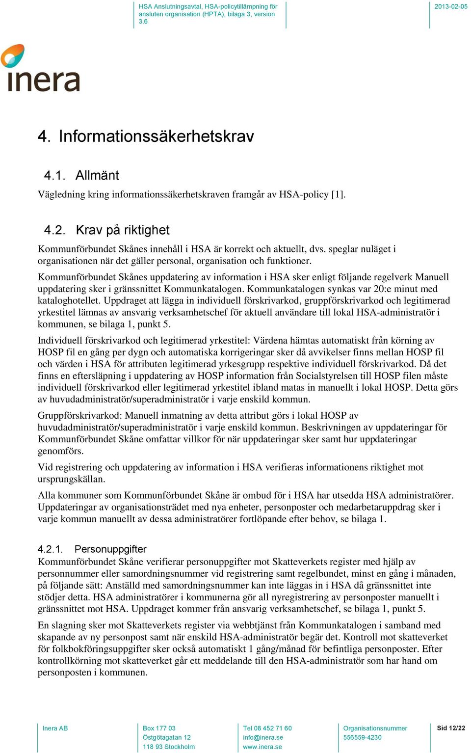 Kommunförbundet Skånes uppdatering av information i HSA sker enligt följande regelverk Manuell uppdatering sker i gränssnittet Kommunkatalogen.