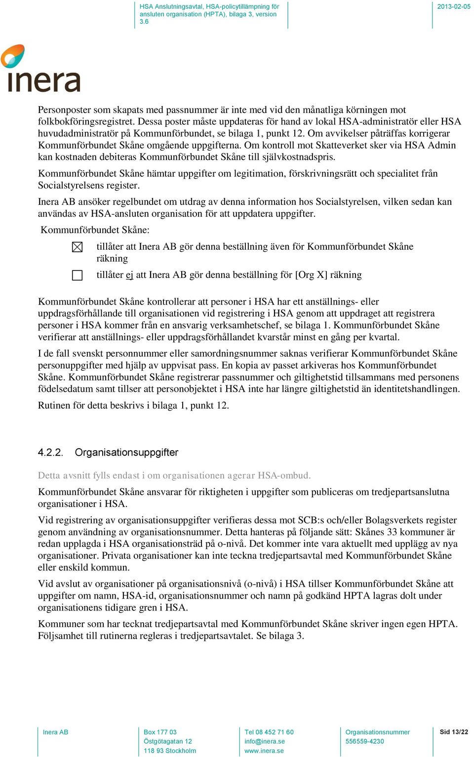 Om avvikelser påträffas korrigerar Kommunförbundet Skåne omgående uppgifterna. Om kontroll mot Skatteverket sker via HSA Admin kan kostnaden debiteras Kommunförbundet Skåne till självkostnadspris.
