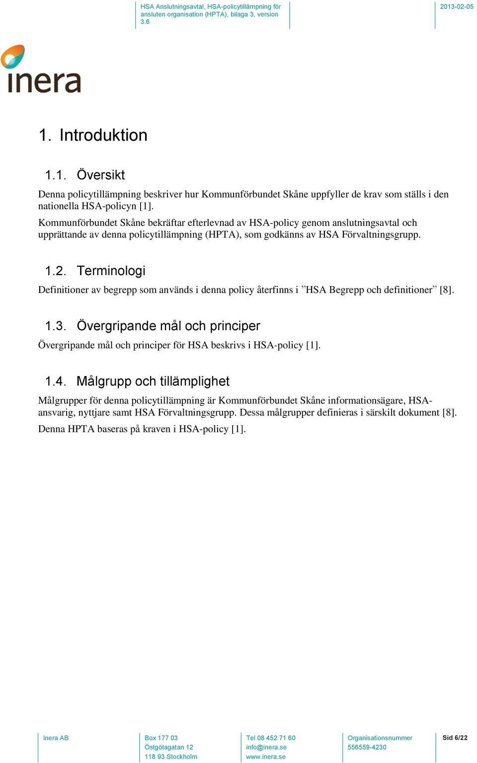 Terminologi Definitioner av begrepp som används i denna policy återfinns i HSA Begrepp och definitioner [8]. 1.3.