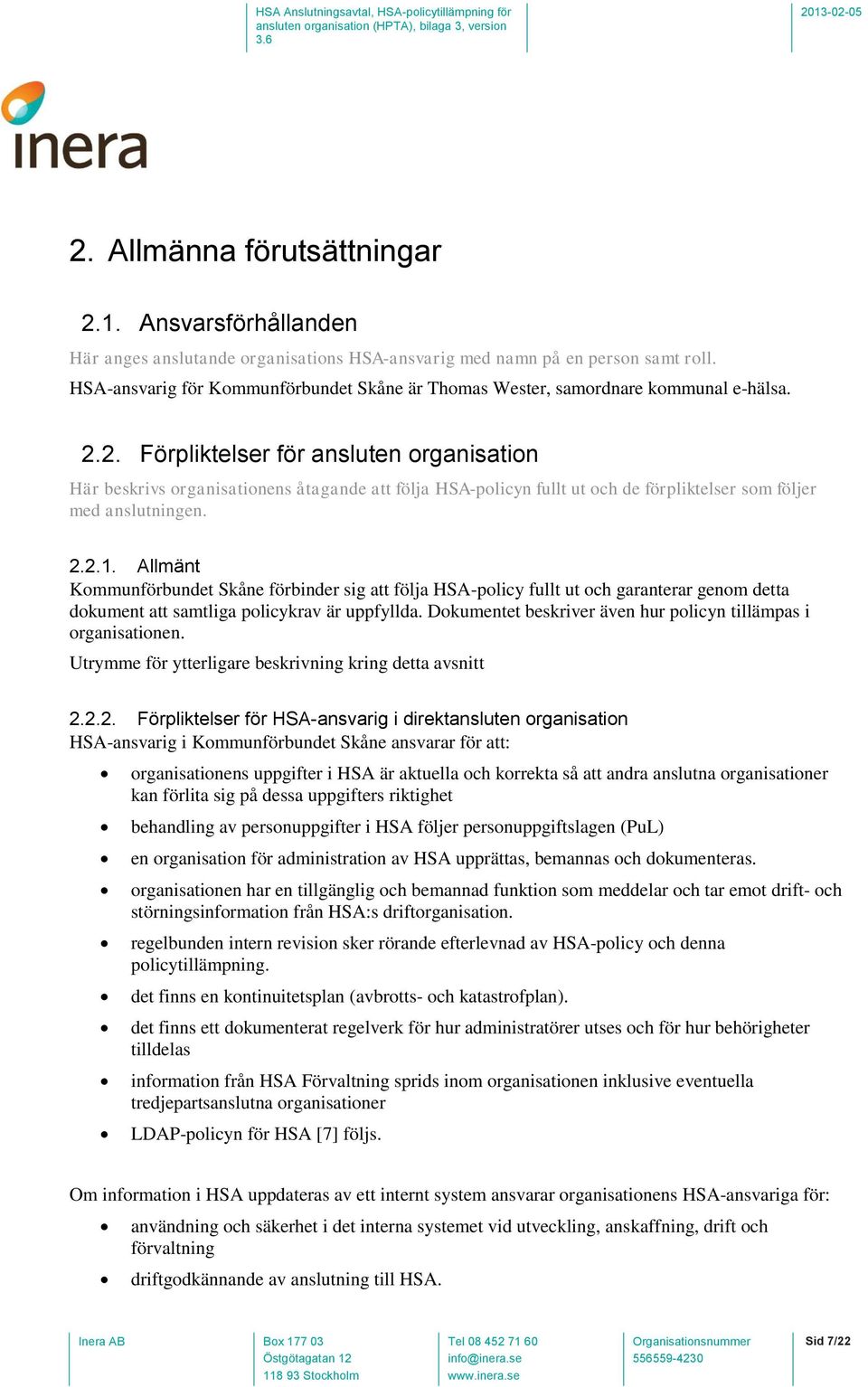 2. Förpliktelser för ansluten organisation Här beskrivs organisationens åtagande att följa HSA-policyn fullt ut och de förpliktelser som följer med anslutningen. 2.2.1.