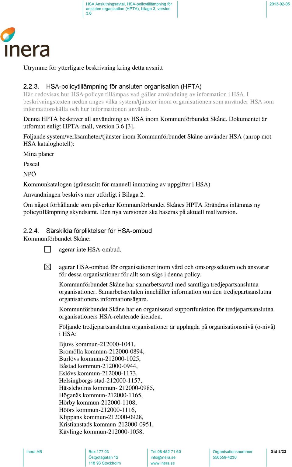 I beskrivningstexten nedan anges vilka system/tjänster inom organisationen som använder HSA som informationskälla och hur informationen används.