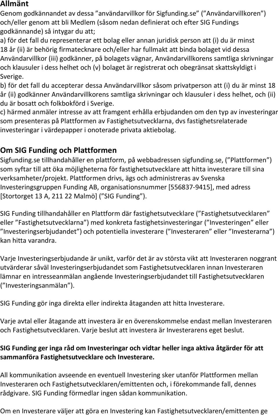 person att (i) du är minst 18 år (ii) är behörig firmatecknare och/eller har fullmakt att binda bolaget vid dessa Användarvillkor (iii) godkänner, på bolagets vägnar, Användarvillkorens samtliga