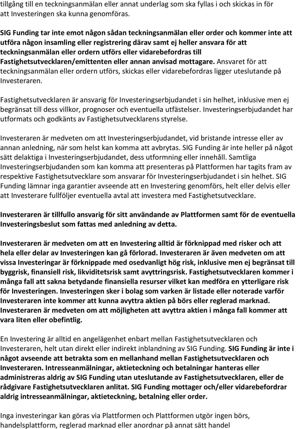 utförs eller vidarebefordras till Fastighetsutvecklaren/emittenten eller annan anvisad mottagare.