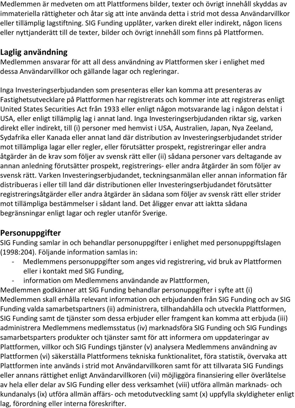 Laglig användning Medlemmen ansvarar för att all dess användning av Plattformen sker i enlighet med dessa Användarvillkor och gällande lagar och regleringar.