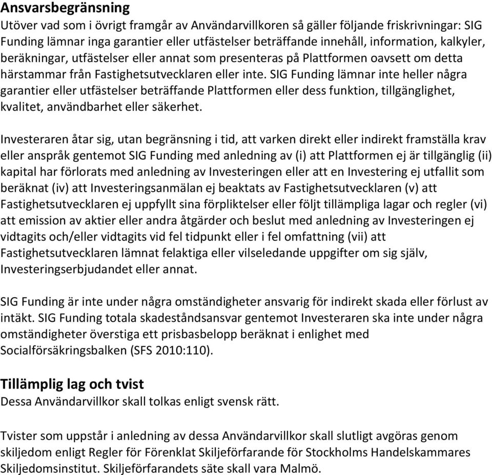 SIG Funding lämnar inte heller några garantier eller utfästelser beträffande Plattformen eller dess funktion, tillgänglighet, kvalitet, användbarhet eller säkerhet.