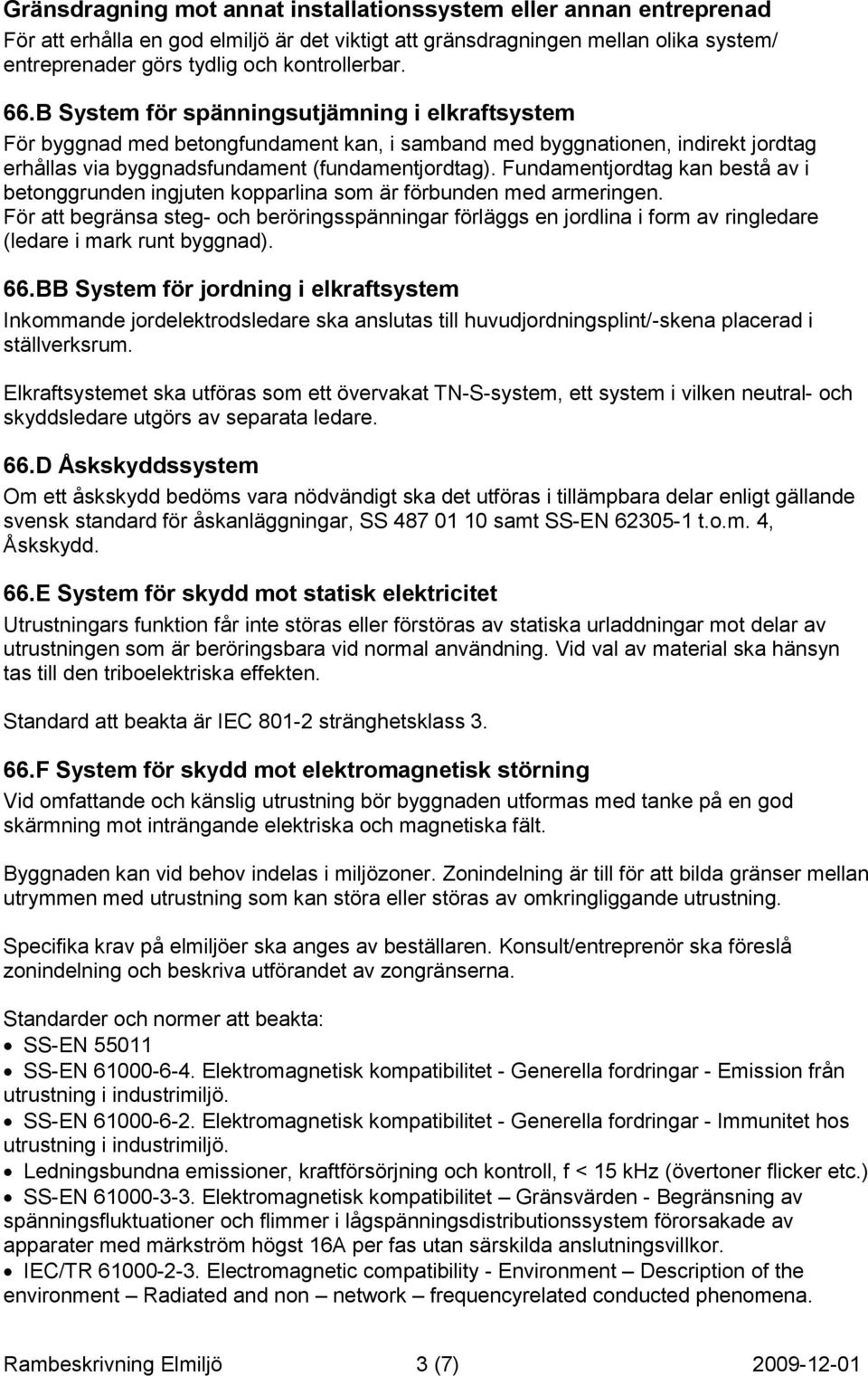 Fundamentjordtag kan bestå av i betonggrunden ingjuten kopparlina som är förbunden med armeringen.