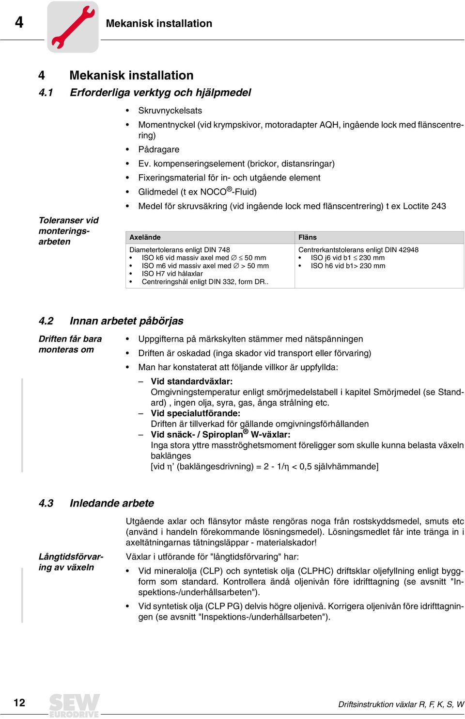 kompenseringselement (brickor, distansringar) Fieringsmaterial för in- och utgående element Glidmedel (t e NOCO -Fluid) Medel för skruvsäkring (vid ingående lock med flänscentrering) t e Loctite 243