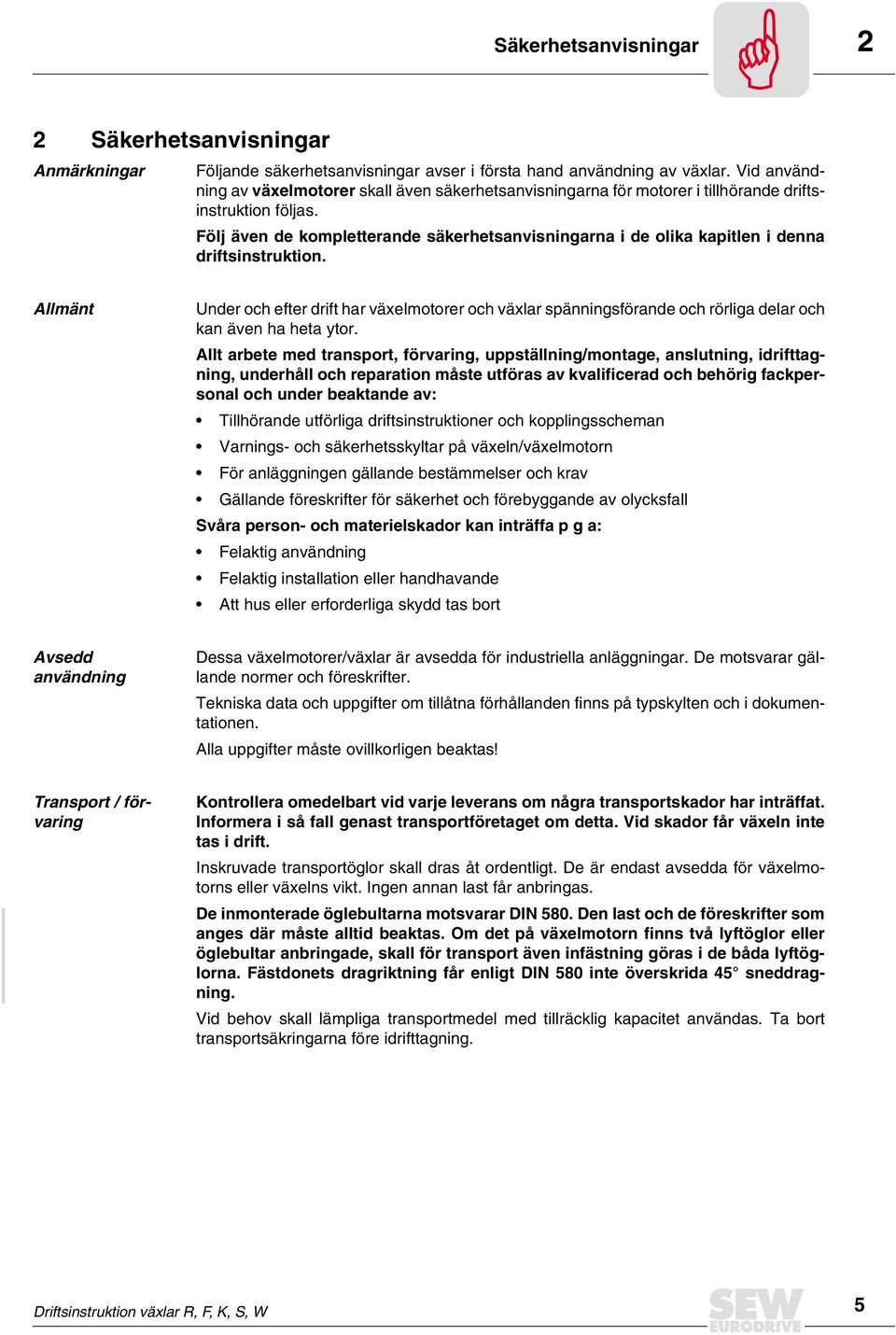 Följ även de kompletterande säkerhetsanvisningarna i de olika kapitlen i denna driftsinstruktion.