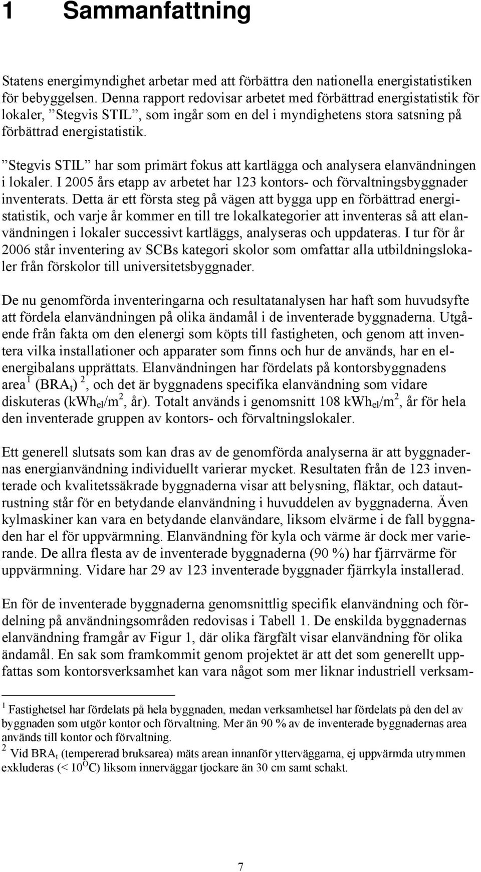 Stegvis STIL har som primärt fokus att kartlägga och analysera elanvändningen i lokaler. I 2005 års etapp av arbetet har 123 kontors- och förvaltningsbyggnader inventerats.