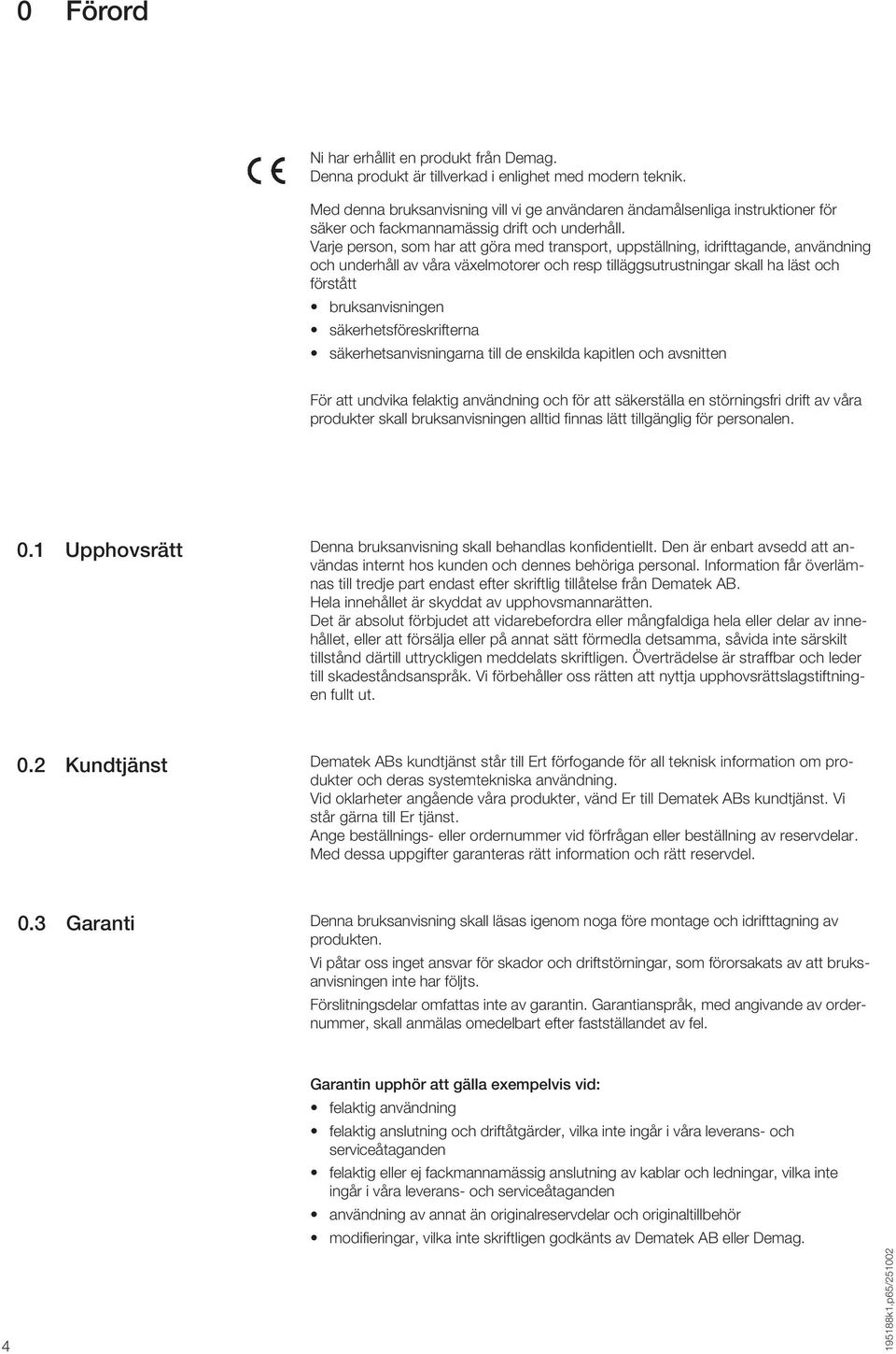 Varje person, som har att göra med transport, uppställning, idrifttagande, användning och underhåll av våra växelmotorer och resp tilläggsutrustningar skall ha läst och förstått bruksanvisningen