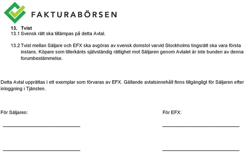 2 Tvist mellan Säljare och EFX ska avgöras av svensk domstol varvid Stockholms tingsrätt ska vara första instans.
