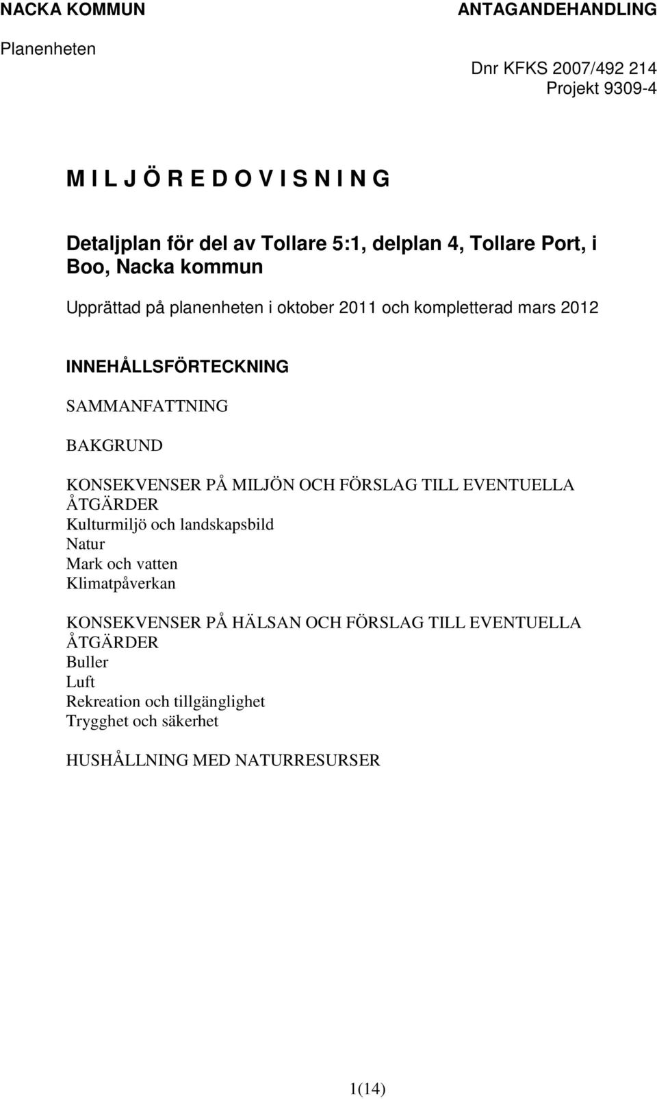 KONSEKVENSER PÅ MILJÖN OCH FÖRSLAG TILL EVENTUELLA ÅTGÄRDER Kulturmiljö och landskapsbild Natur Mark och vatten Klimatpåverkan