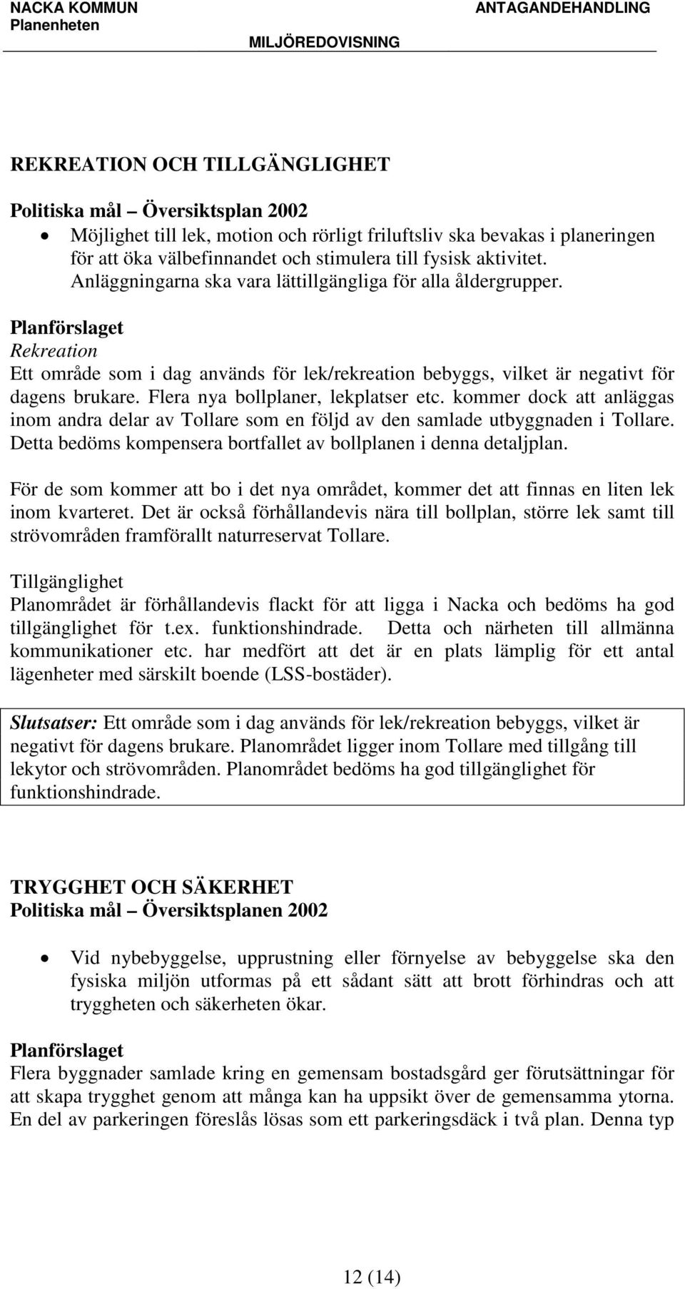 Flera nya bollplaner, lekplatser etc. kommer dock att anläggas inom andra delar av Tollare som en följd av den samlade utbyggnaden i Tollare.