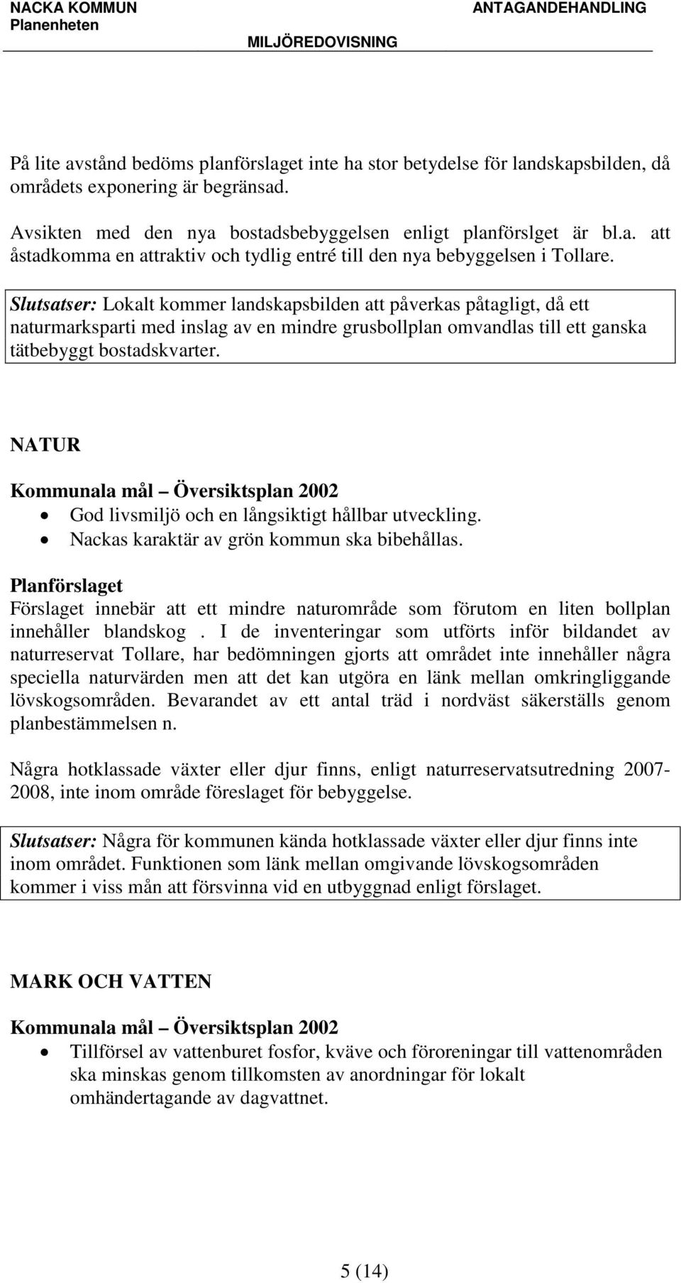 NATUR Kommunala mål Översiktsplan 2002 God livsmiljö och en långsiktigt hållbar utveckling. Nackas karaktär av grön kommun ska bibehållas.