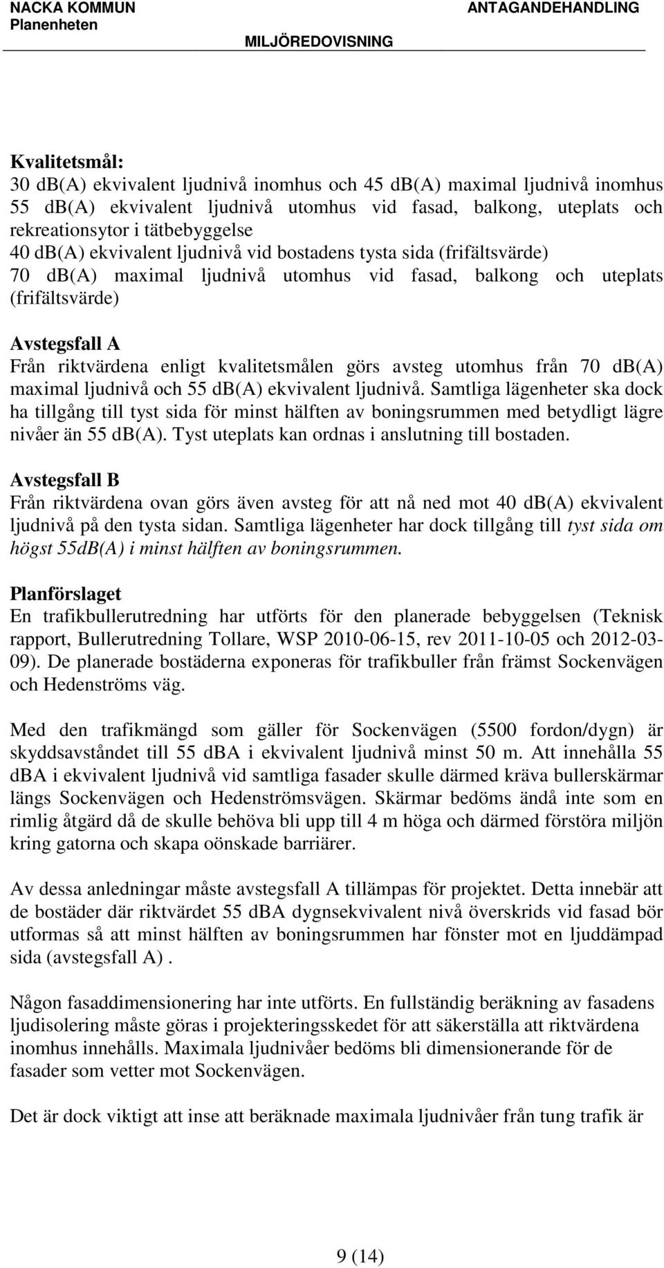 görs avsteg utomhus från 70 db(a) maximal ljudnivå och 55 db(a) ekvivalent ljudnivå.