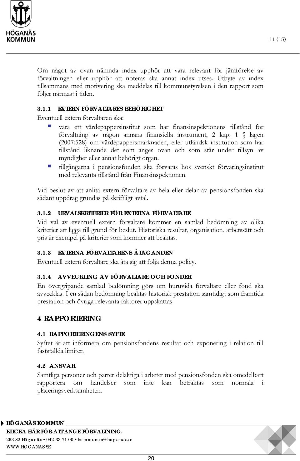 1 EXTERN FÖRVALTARES BEHÖRIGHET Eventuell extern förvaltaren ska: vara ett värdepappersinstitut som har finansinspektionens tillstånd för förvaltning av någon annans finansiella instrument, 2 kap.