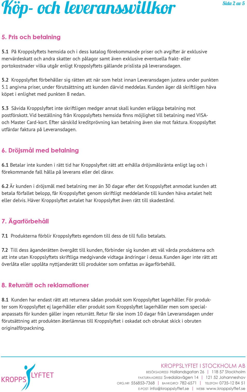 vilka utgår enligt Kroppslyftets gällande prislista på leveransdagen. 5.2 Kroppslyftet förbehåller sig rätten att när som helst innan Leveransdagen justera under punkten 5.