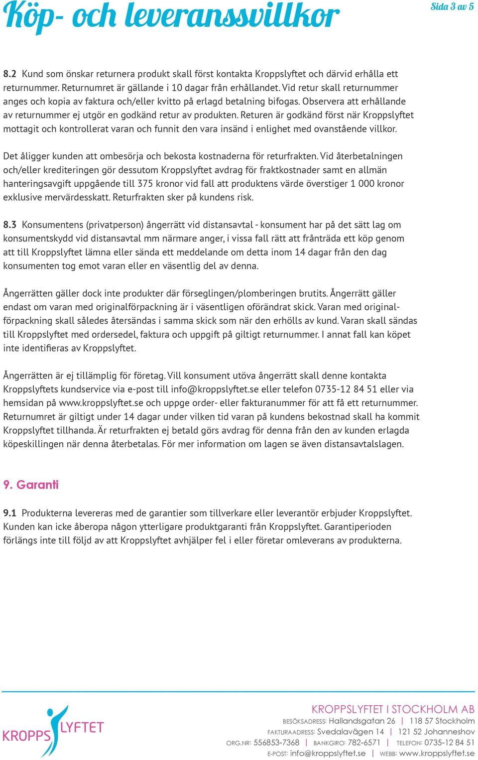 Returen är godkänd först när Kroppslyftet mottagit och kontrollerat varan och funnit den vara insänd i enlighet med ovanstående villkor.