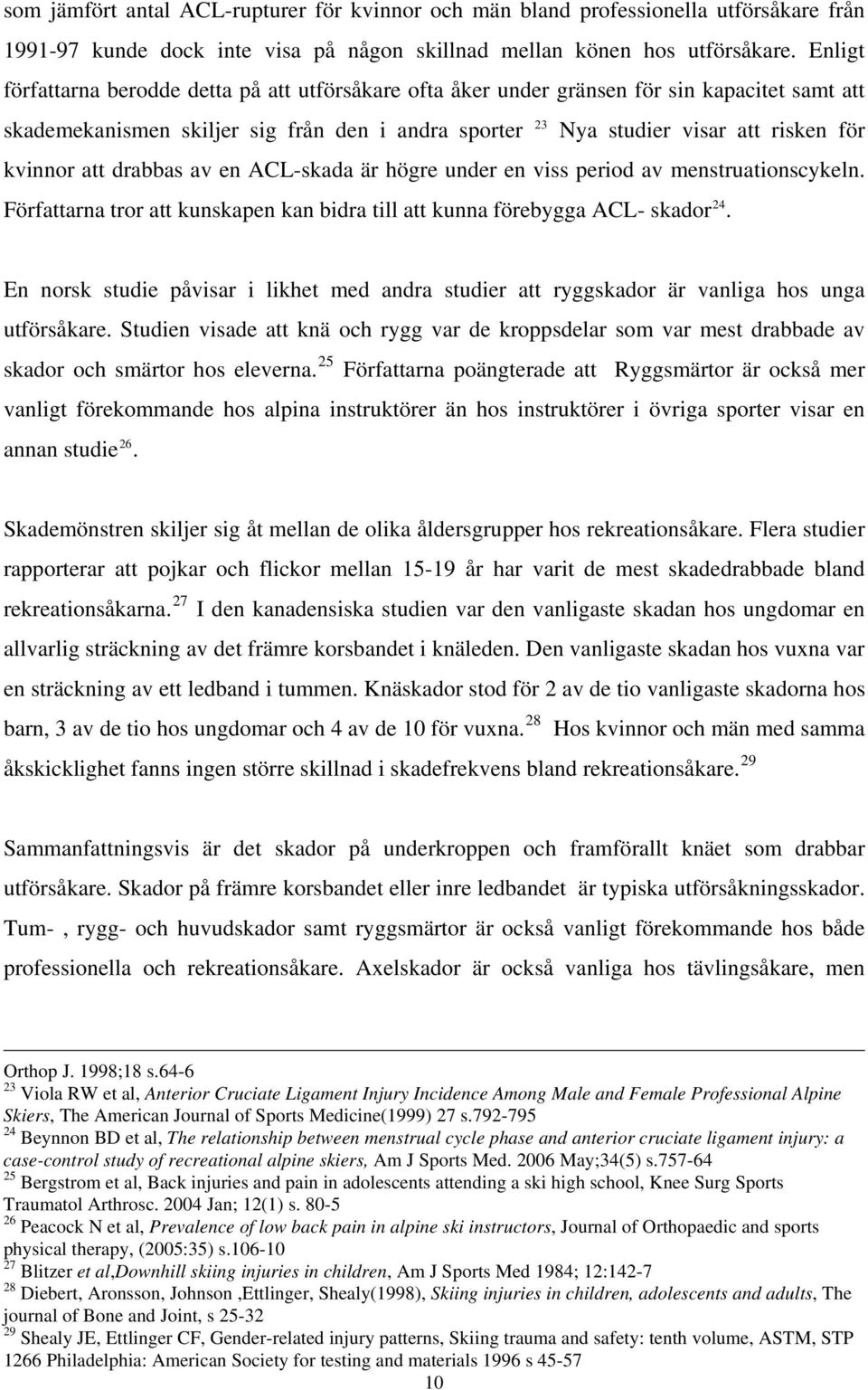 att drabbas av en ACL-skada är högre under en viss period av menstruationscykeln. Författarna tror att kunskapen kan bidra till att kunna förebygga ACL- skador 24.