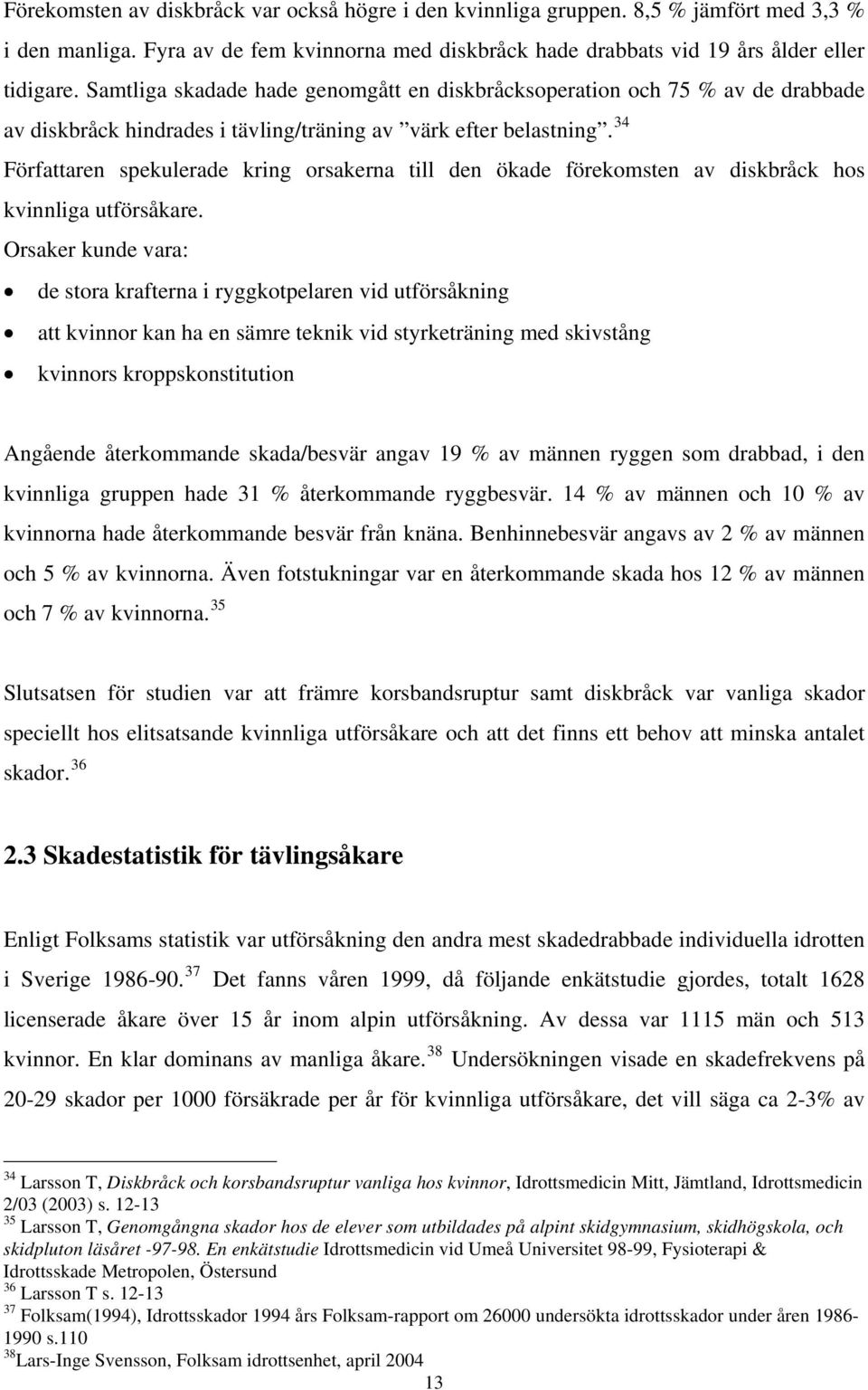 34 Författaren spekulerade kring orsakerna till den ökade förekomsten av diskbråck hos kvinnliga utförsåkare.
