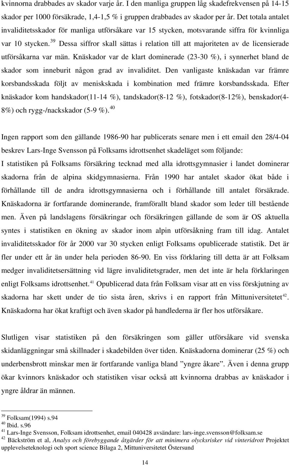 39 Dessa siffror skall sättas i relation till att majoriteten av de licensierade utförsåkarna var män.