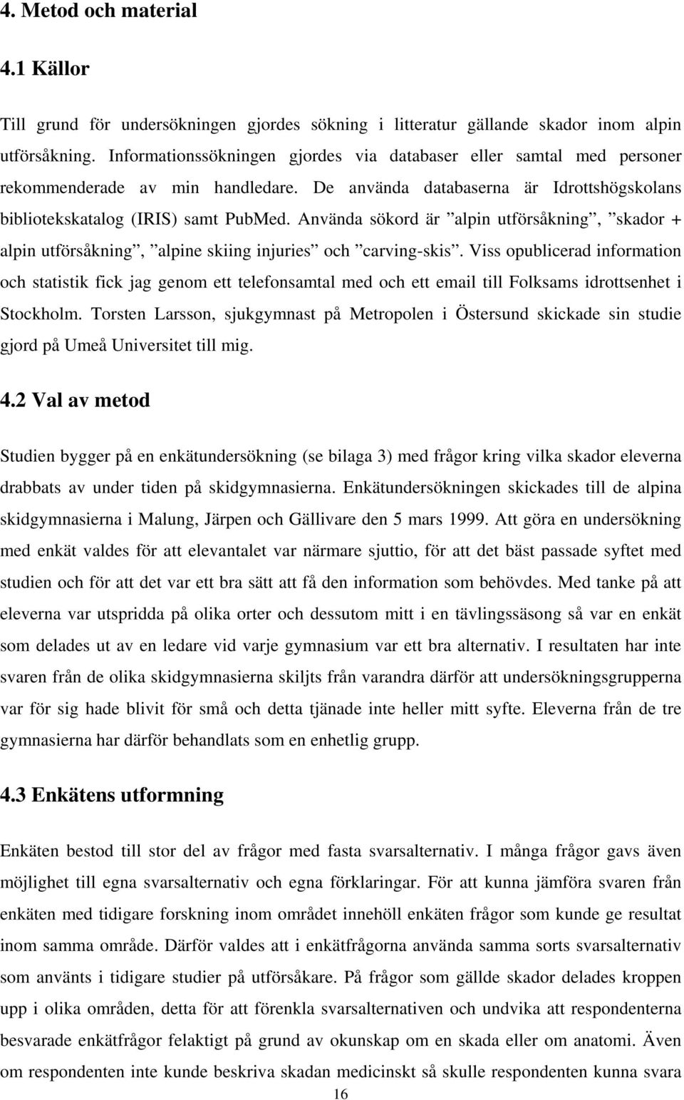 Använda sökord är alpin utförsåkning, skador + alpin utförsåkning, alpine skiing injuries och carving-skis.