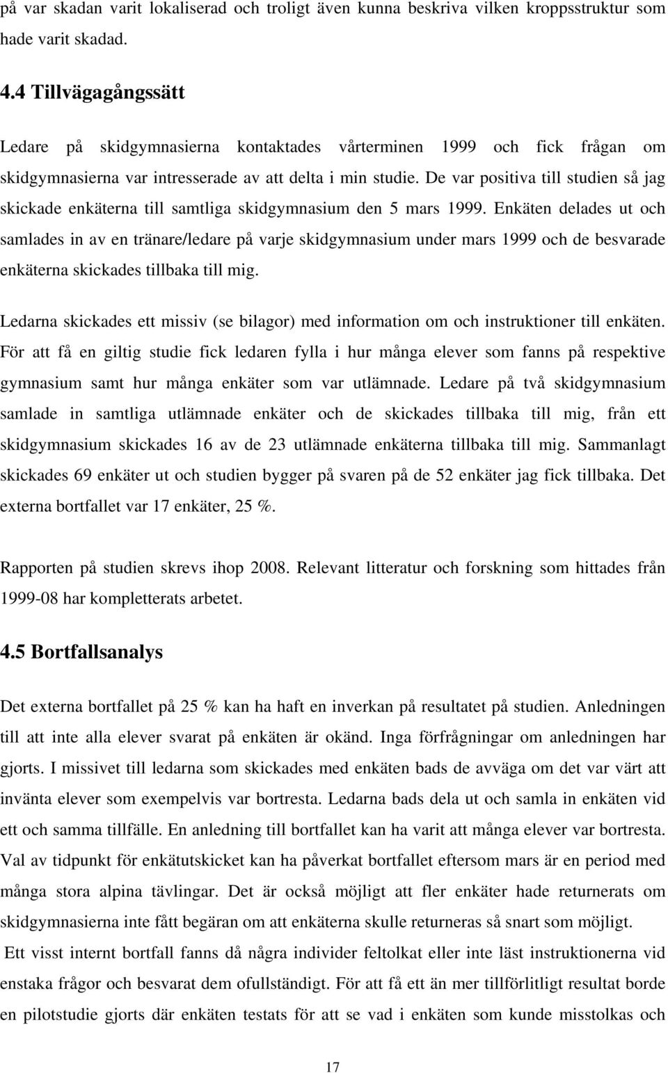 De var positiva till studien så jag skickade enkäterna till samtliga skidgymnasium den 5 mars 1999.