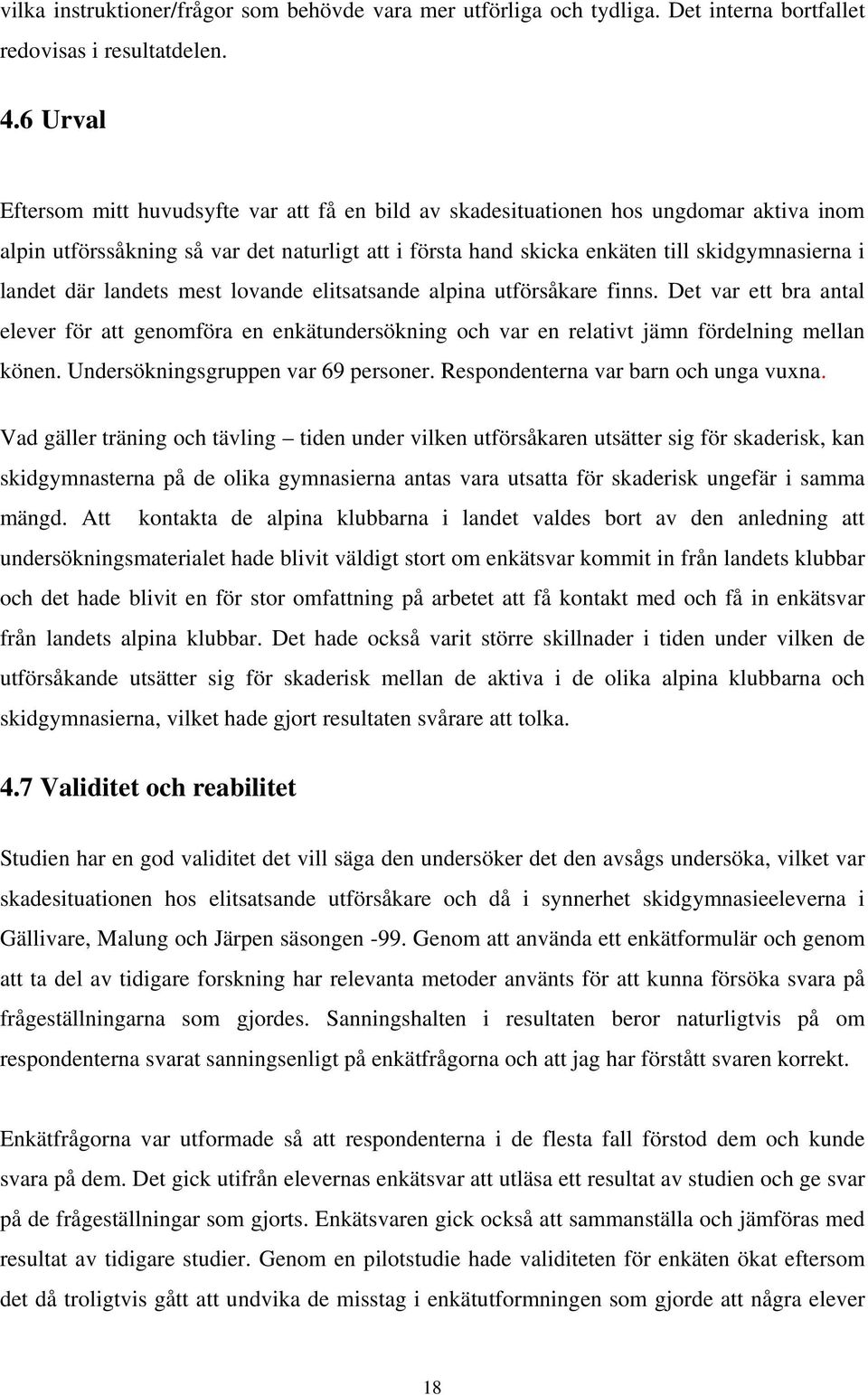 landet där landets mest lovande elitsatsande alpina utförsåkare finns. Det var ett bra antal elever för att genomföra en enkätundersökning och var en relativt jämn fördelning mellan könen.