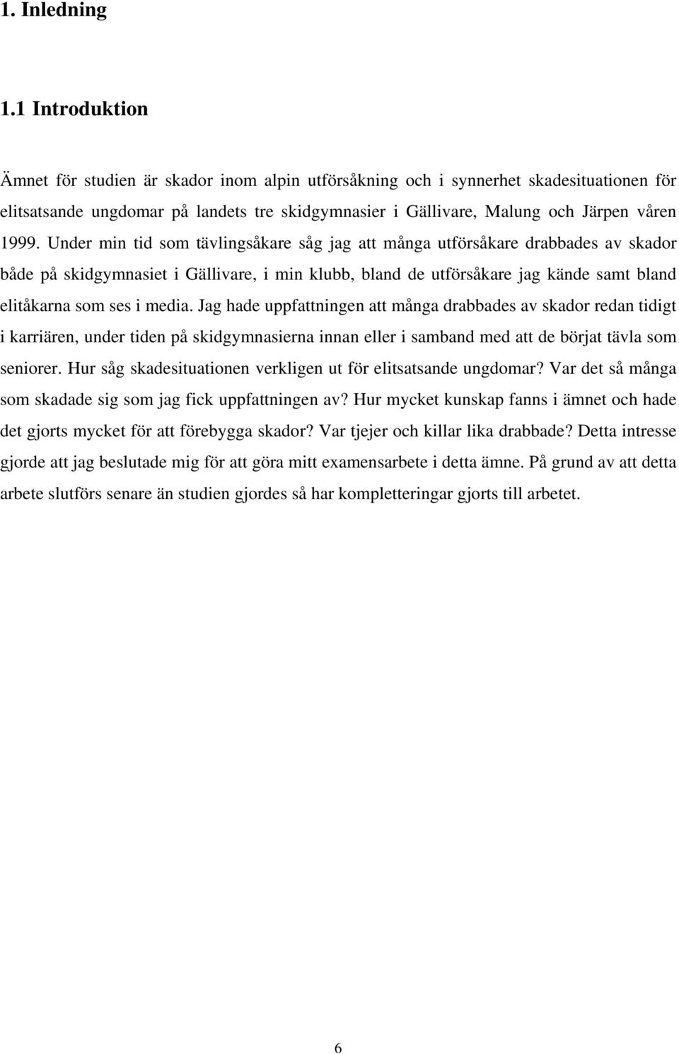 Under min tid som tävlingsåkare såg jag att många utförsåkare drabbades av skador både på skidgymnasiet i Gällivare, i min klubb, bland de utförsåkare jag kände samt bland elitåkarna som ses i media.