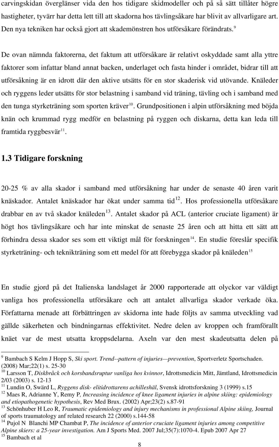 9 De ovan nämnda faktorerna, det faktum att utförsåkare är relativt oskyddade samt alla yttre faktorer som infattar bland annat backen, underlaget och fasta hinder i området, bidrar till att