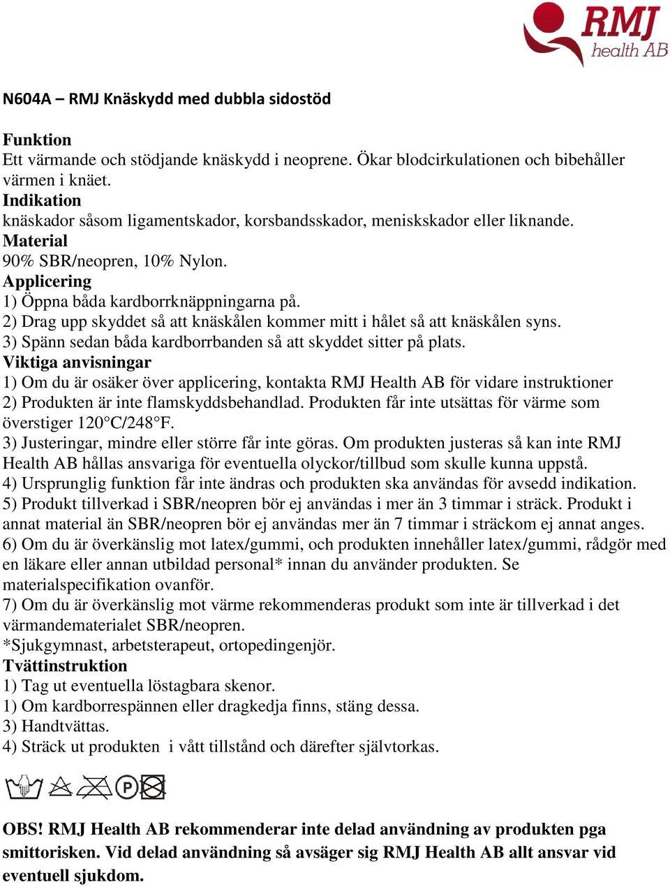 knäskador såsom ligamentskador, korsbandsskador, meniskskador eller liknande. 90% SBR/neopren, 10% Nylon.