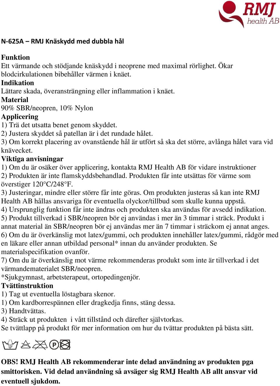 90% SBR/neopren, 10% Nylon 1) Trä det utsatta benet genom skyddet.