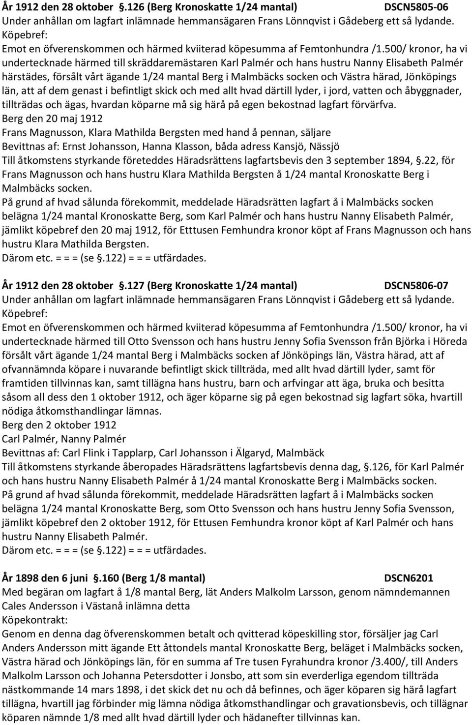 500/ kronor, ha vi undertecknade härmed till skräddaremästaren Karl Palmér och hans hustru Nanny Elisabeth Palmér härstädes, försålt vårt ägande 1/24 mantal Berg i Malmbäcks socken och Västra härad,