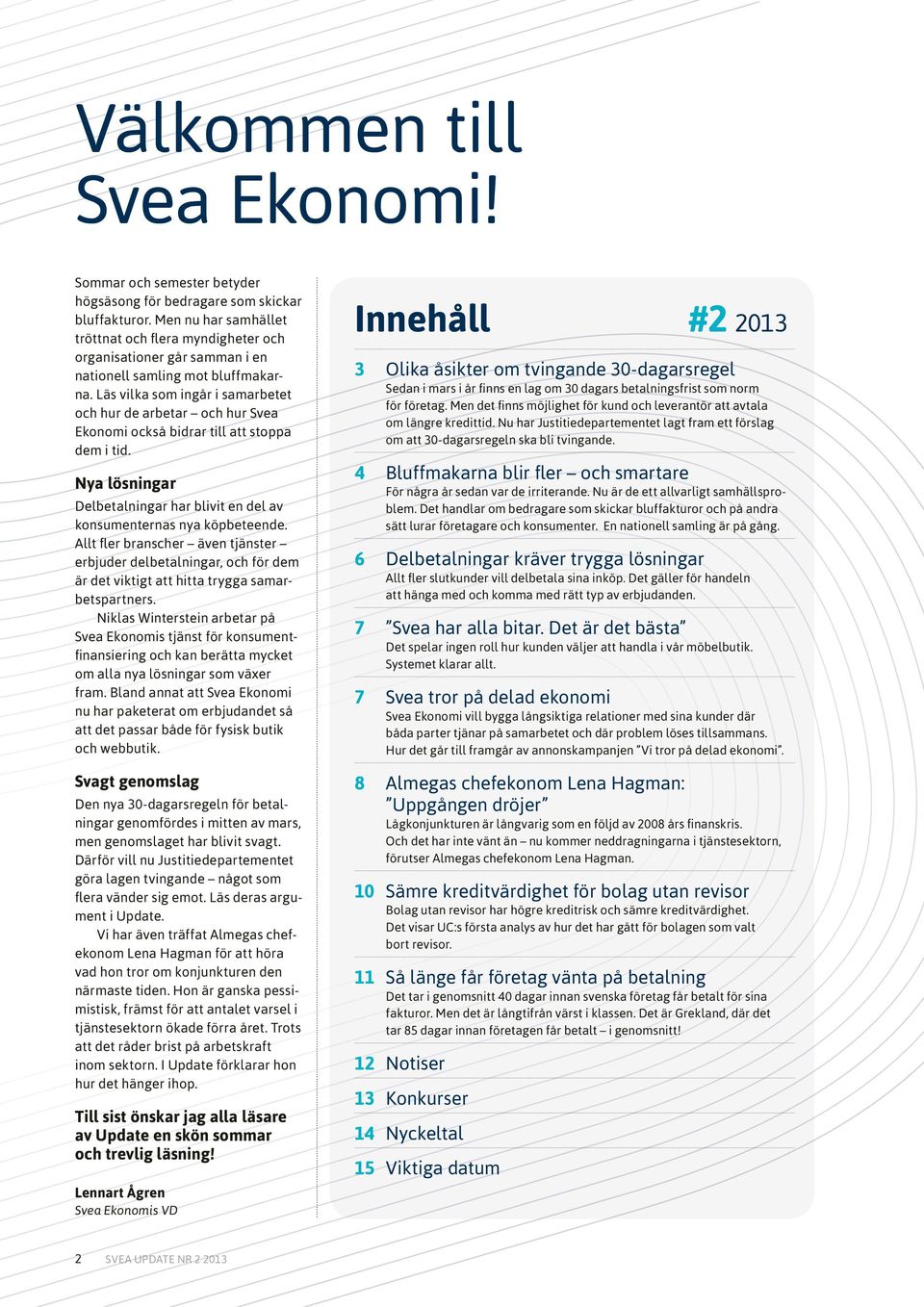 Läs vilka som ingår i samarbetet och hur de arbetar och hur Svea Ekonomi också bidrar till att stoppa dem i tid. Nya lösningar Delbetalningar har blivit en del av konsumenternas nya köpbeteende.
