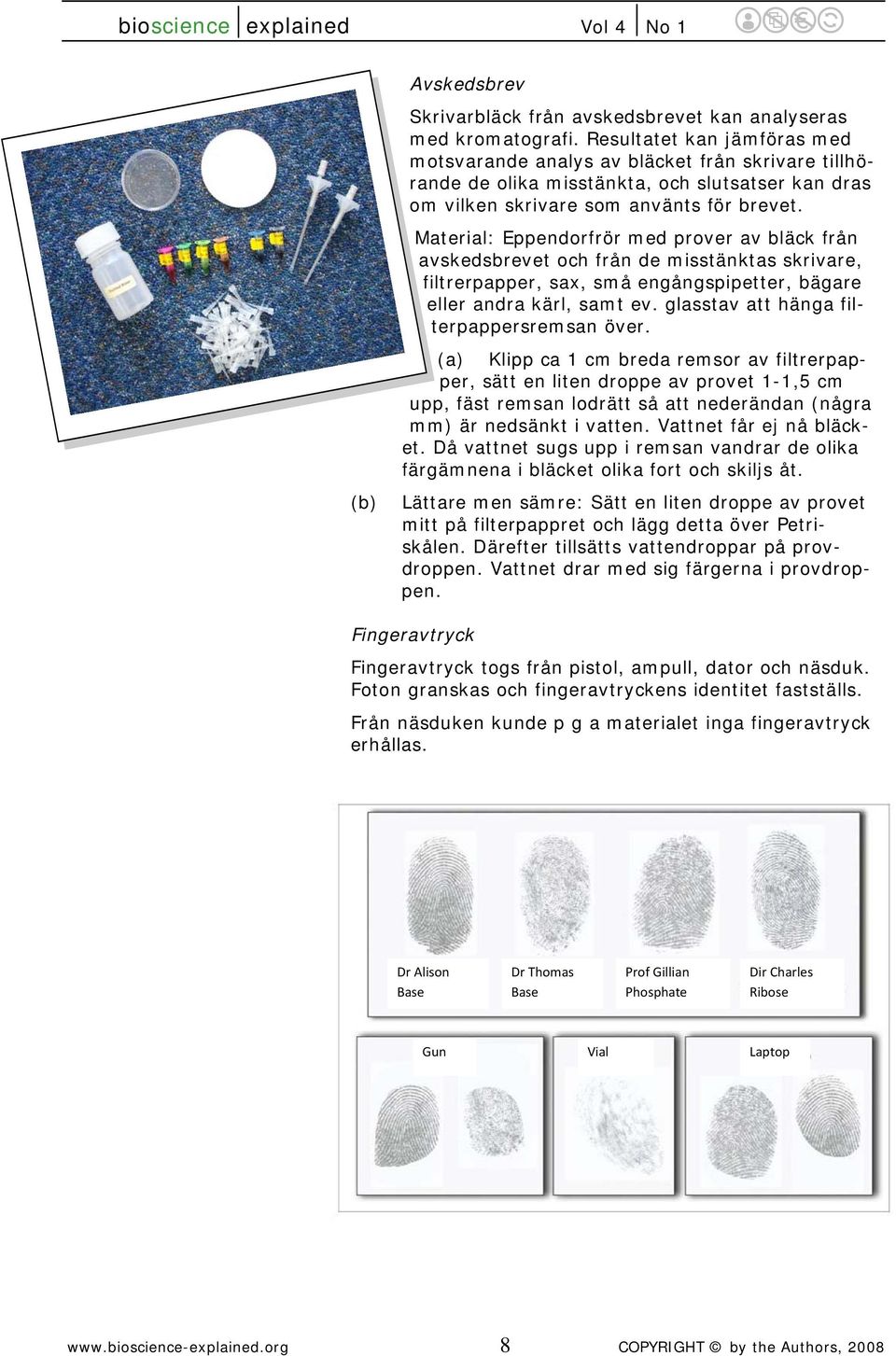 Material: Eppendorfrör med prover av bläck från avskedsbrevet och från de misstänktas skrivare, filtrerpapper, sax, små engångspipetter, bägare eller andra kärl, samt ev.