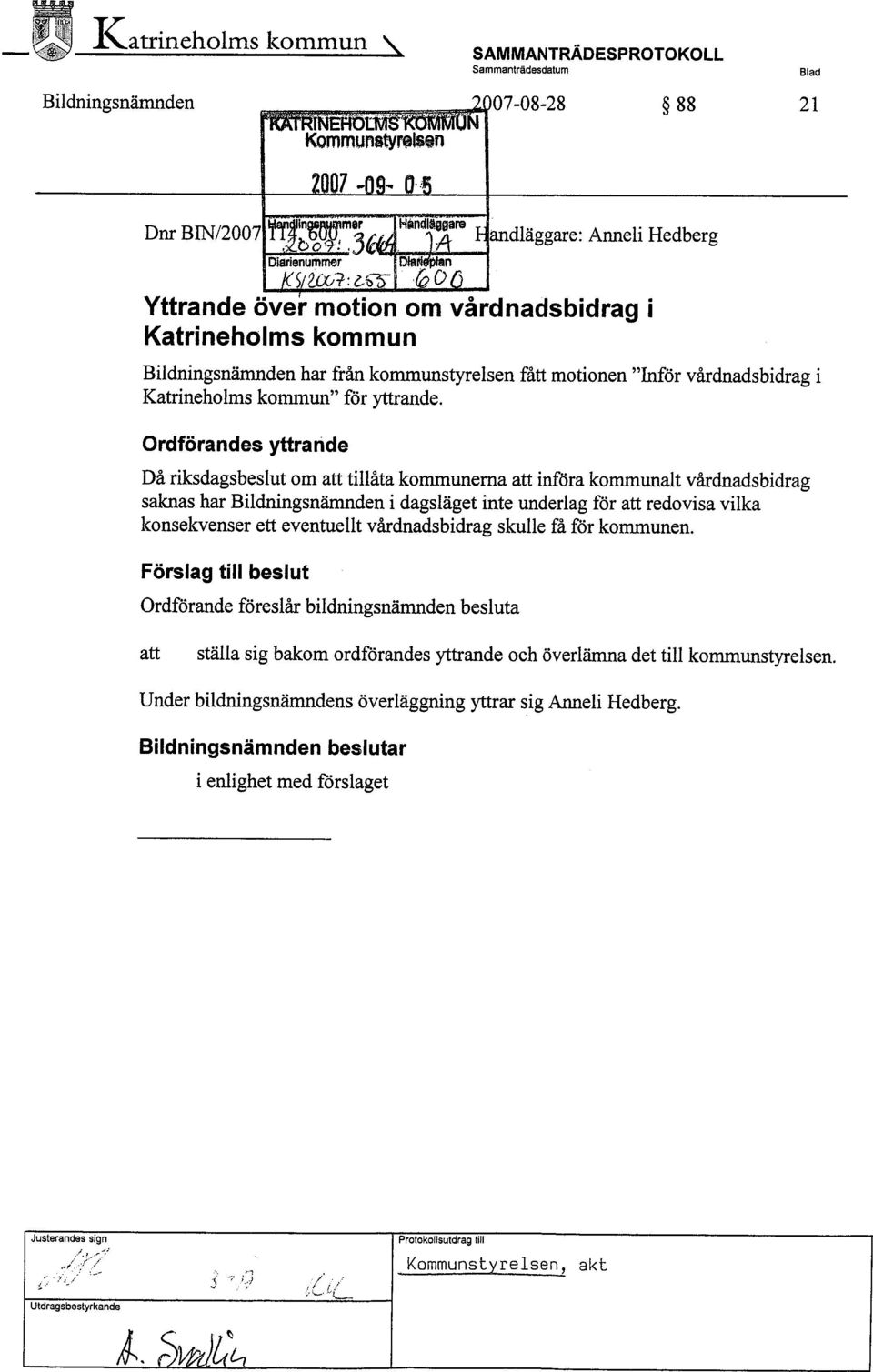 Ordförandes yttraiide Då riksdagsbeslut om att tilåta kommunema att införa kommunalt vårdnadsbidrag saknas har Bildningsnärden i dagsläget inte underlag för att redovisa vilka konsekvenser ett
