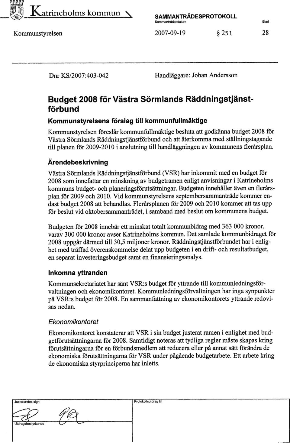 återkomma med ställningstagande til planen för 2009-2010 i anslutning til handläggningen av kommunens flerårsplan.