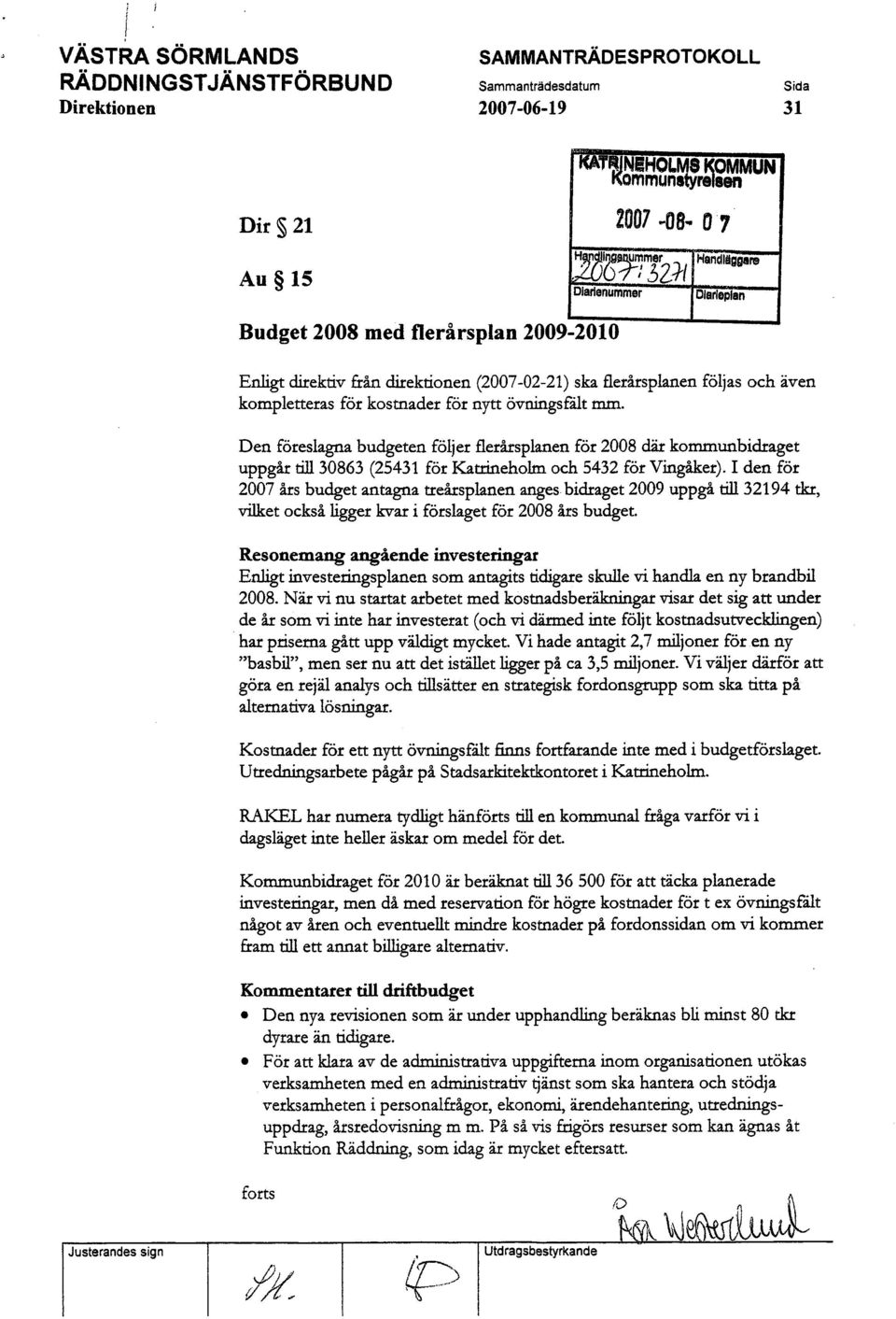 .( Dlarlenummer Clarleplen Budget 2008 med flerårsplan 2009-2010 Enl diektiv från diektionen (2007-02-21) ska lerårsplaen följas och även kompletteras för kostnader för nyt övnigsfålt mm.