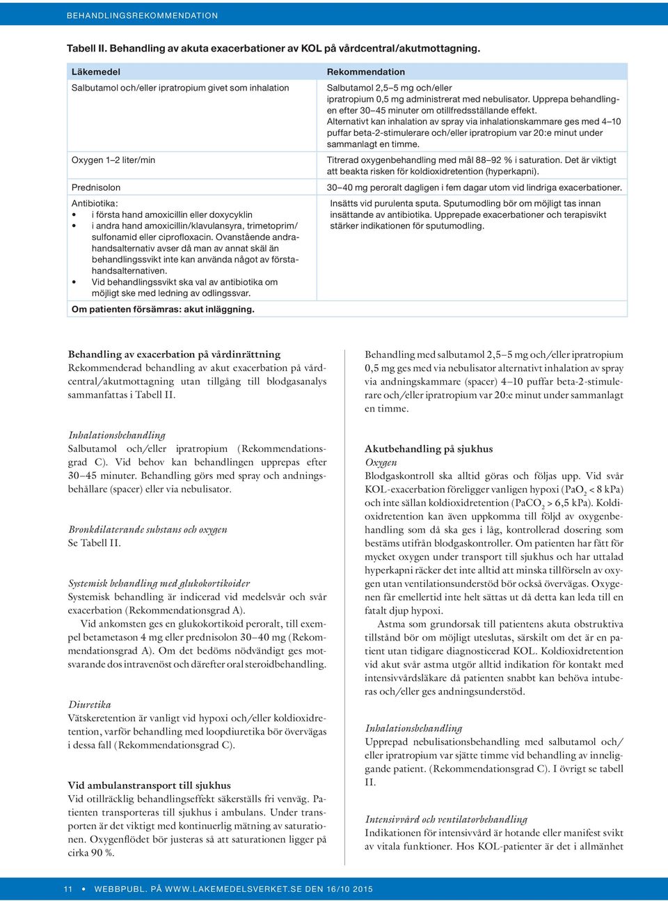 trimetoprim/ sulfonamid eller ciprofloxacin. Ovanstående andrahandsalternativ avser då man av annat skäl än behandlingssvikt inte kan använda något av förstahandsalternativen.