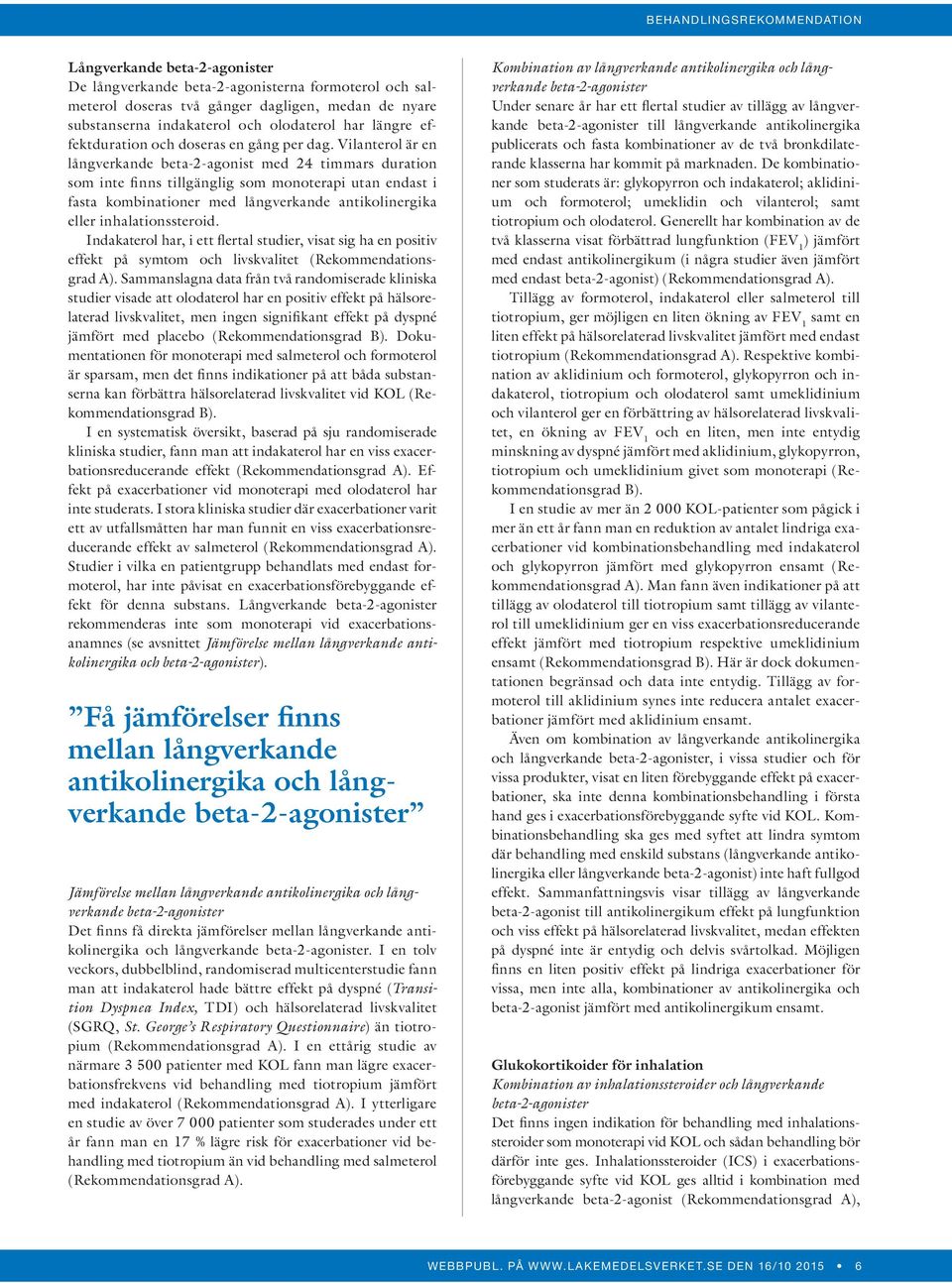 Vilanterol är en långverkande beta-2-agonist med 24 timmars duration som inte finns tillgänglig som monoterapi utan endast i fasta kombinationer med långverkande antikolinergika eller