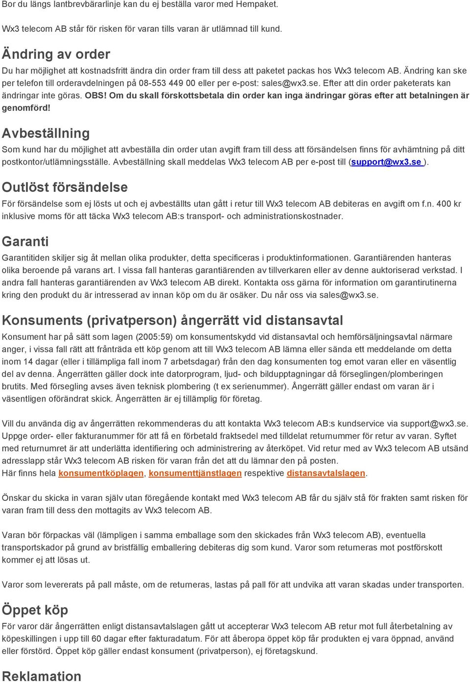 Ändring kan ske per telefon till orderavdelningen på 08-553 449 00 eller per e-post: sales@wx3.se. Efter att din order paketerats kan ändringar inte göras. OBS!