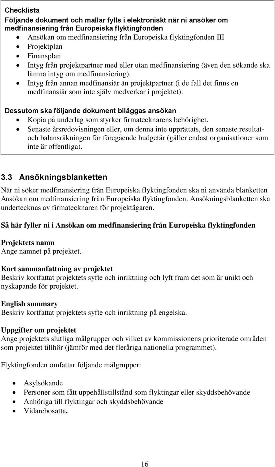 Intyg från annan medfinansiär än projektpartner (i de fall det finns en medfinansiär som inte själv medverkar i projektet).