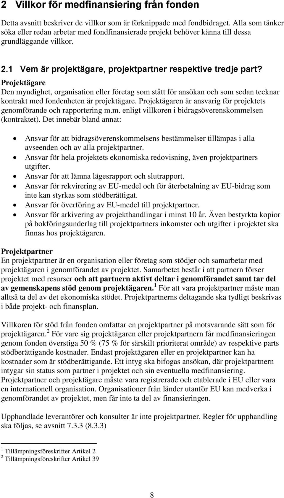 Projektägare Den myndighet, organisation eller företag som stått för ansökan och som sedan tecknar kontrakt med fondenheten är projektägare.