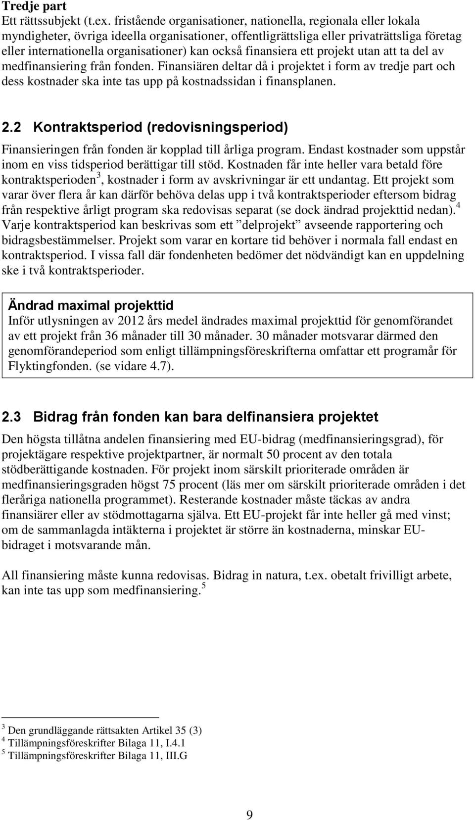 också finansiera ett projekt utan att ta del av medfinansiering från fonden.