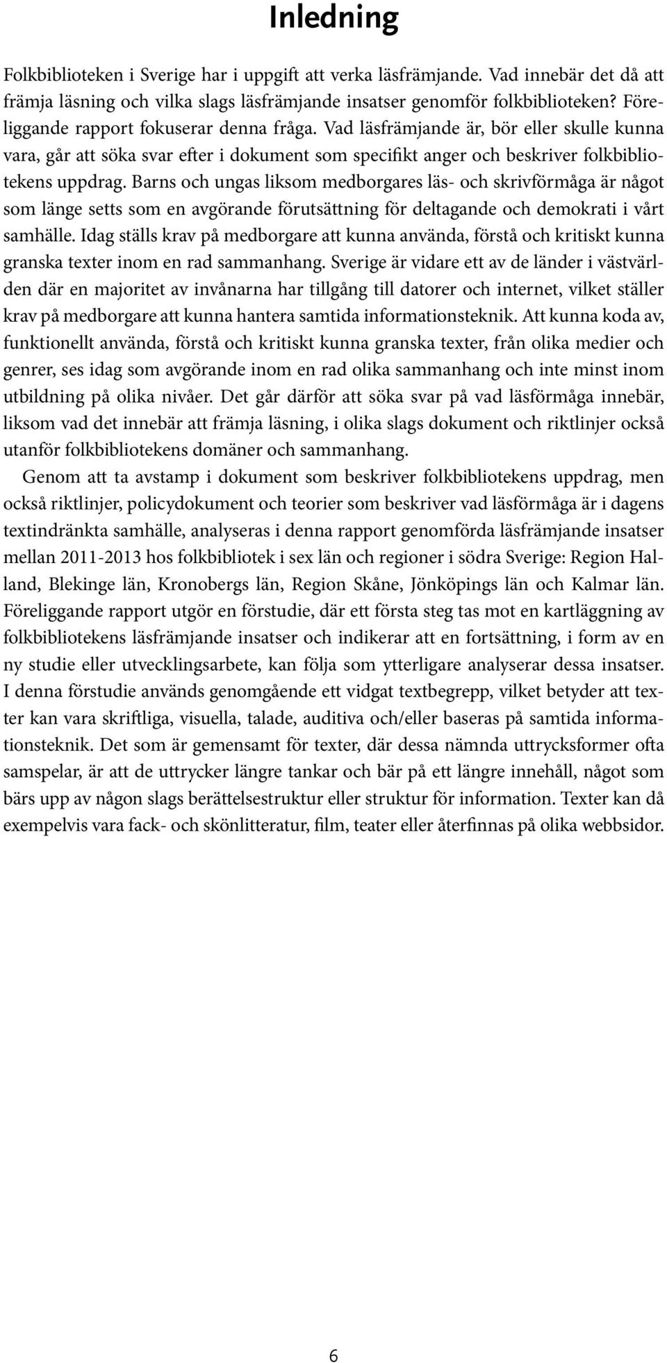 Barns och ungas liksom medborgares läs- och skrivförmåga är något som länge setts som en avgörande förutsättning för deltagande och demokrati i vårt samhälle.