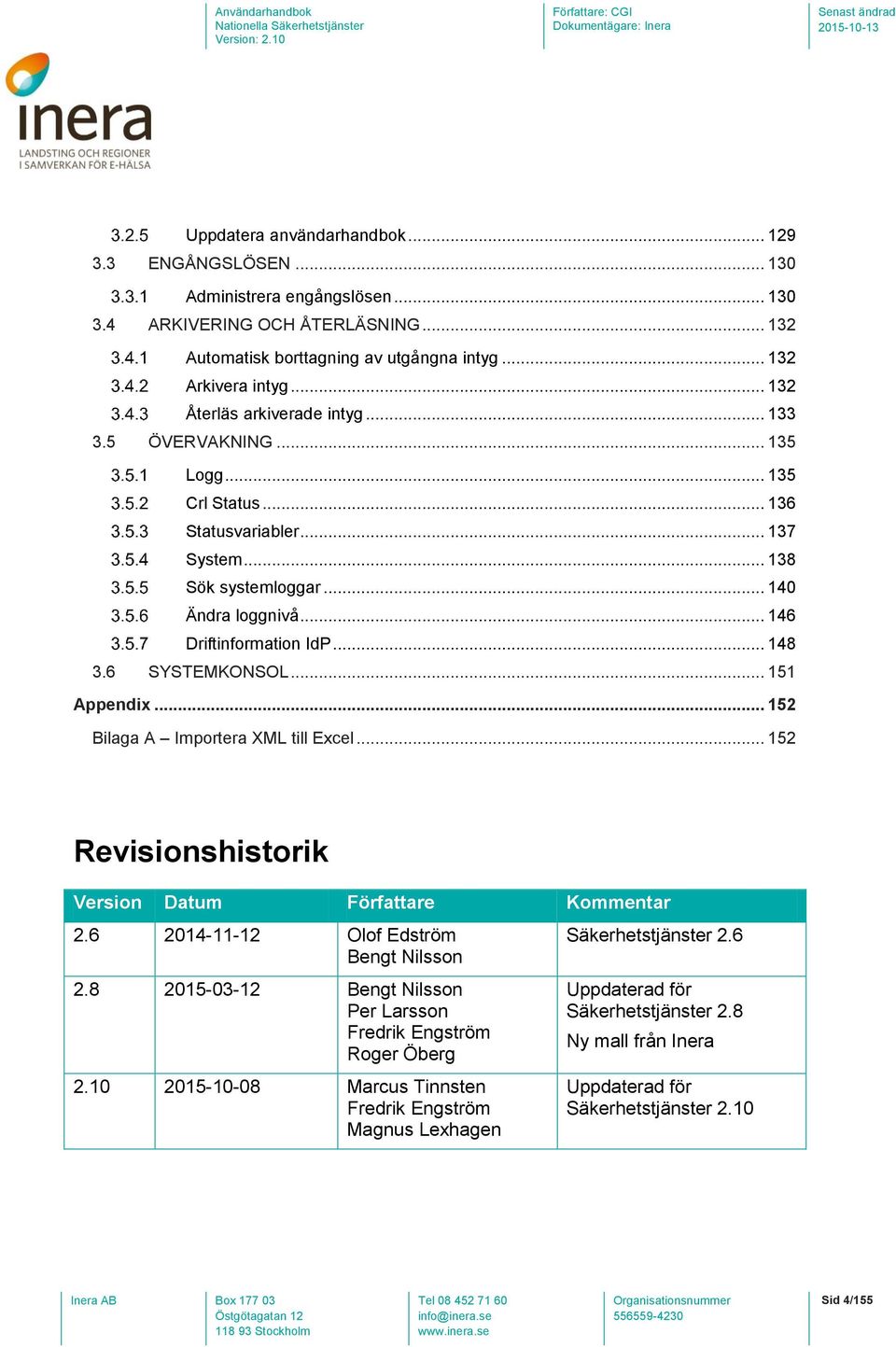 .. 148 3.6 SYSTEMKONSOL... 151 Appendix... 152 Bilaga A Importera XML till Excel... 152 Revisionshistorik Version Datum Författare Kommentar 2.6 2014-11-12 Olof Edström Bengt Nilsson 2.