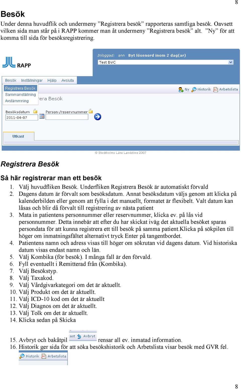 Dagens datum är förvalt som besöksdatum. Annat besöksdatum väljs genom att klicka på kalenderbilden eller genom att fylla i det manuellt, formatet är flexibelt.