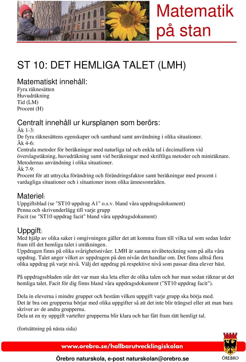 Åk 4-6: Centrala metoder för beräkningar med naturliga tal och enkla tal i decimalform vid överslagsräkning, huvudräkning samt vid beräkningar med skriftliga metoder och miniräknare.