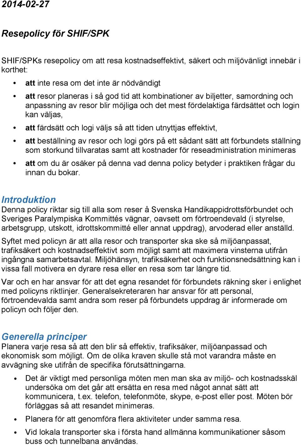 effektivt, att beställning av resor och logi görs på ett sådant sätt att förbundets ställning som storkund tillvaratas samt att kostnader för reseadministration minimeras att om du är osäker på denna