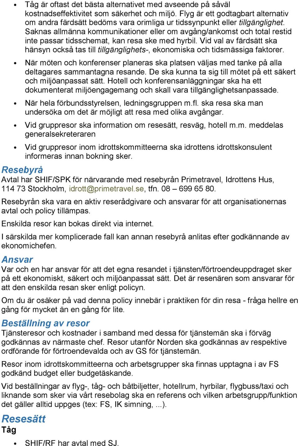 Saknas allmänna kommunikationer eller om avgång/ankomst och total restid inte passar tidsschemat, kan resa ske med hyrbil.